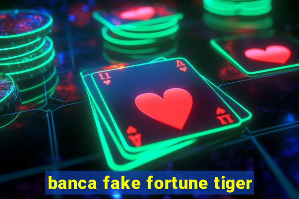 banca fake fortune tiger